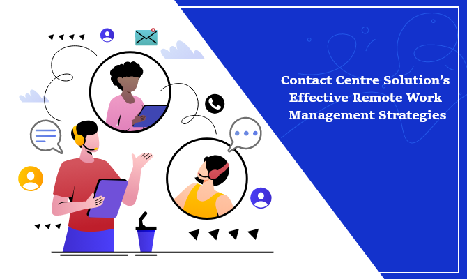 Contact Centre Solution’s Effective Remote Work Management Strategies