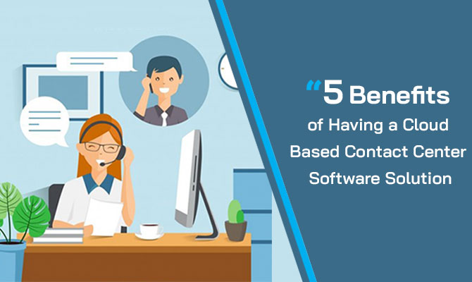 5 Benefits of Having a Cloud Based Contact Center Software Solution