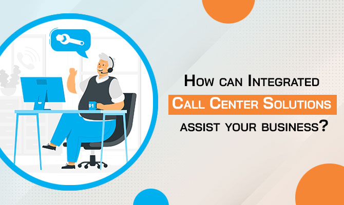 How can Integrated Call Center Solutions assist your business?