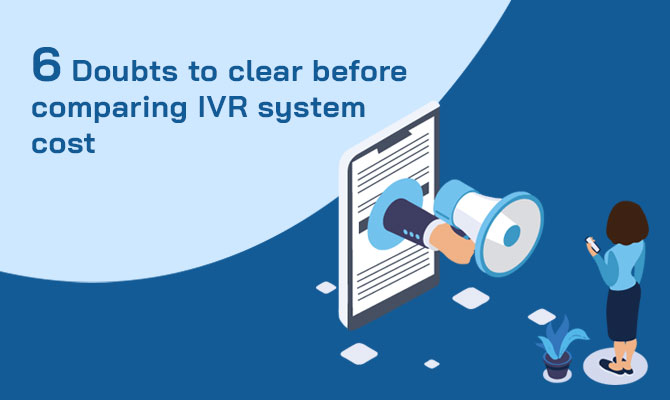 6 Doubts to clear before comparing IVR system cost