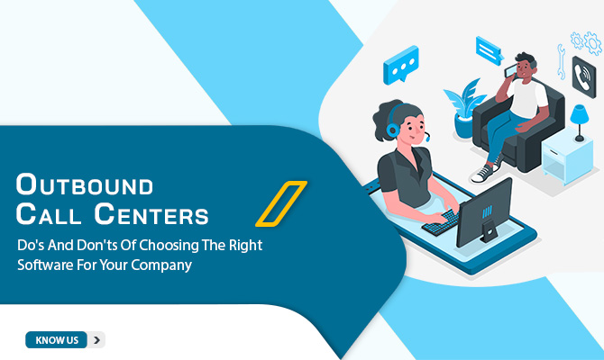 Outbound Call Centers: Do's And Don'ts Of Choosing The Right Software For Your Company