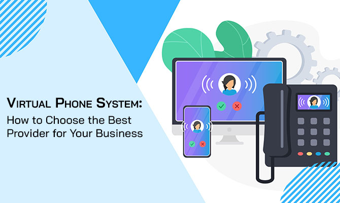 Virtual Phone System: How to Choose the Best Provider for Your Business